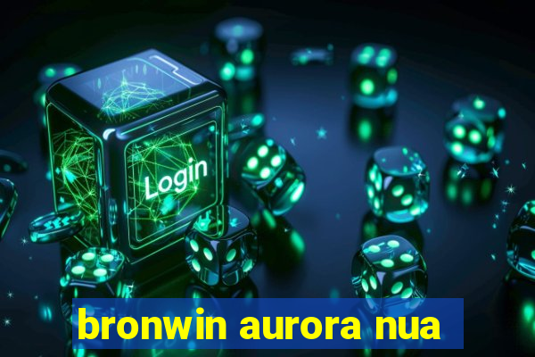 bronwin aurora nua